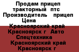 Продам прицеп тракторный 2птс › Производитель ­ прицеп › Цена ­ 70 000 - Красноярский край, Красноярск г. Авто » Спецтехника   . Красноярский край,Красноярск г.